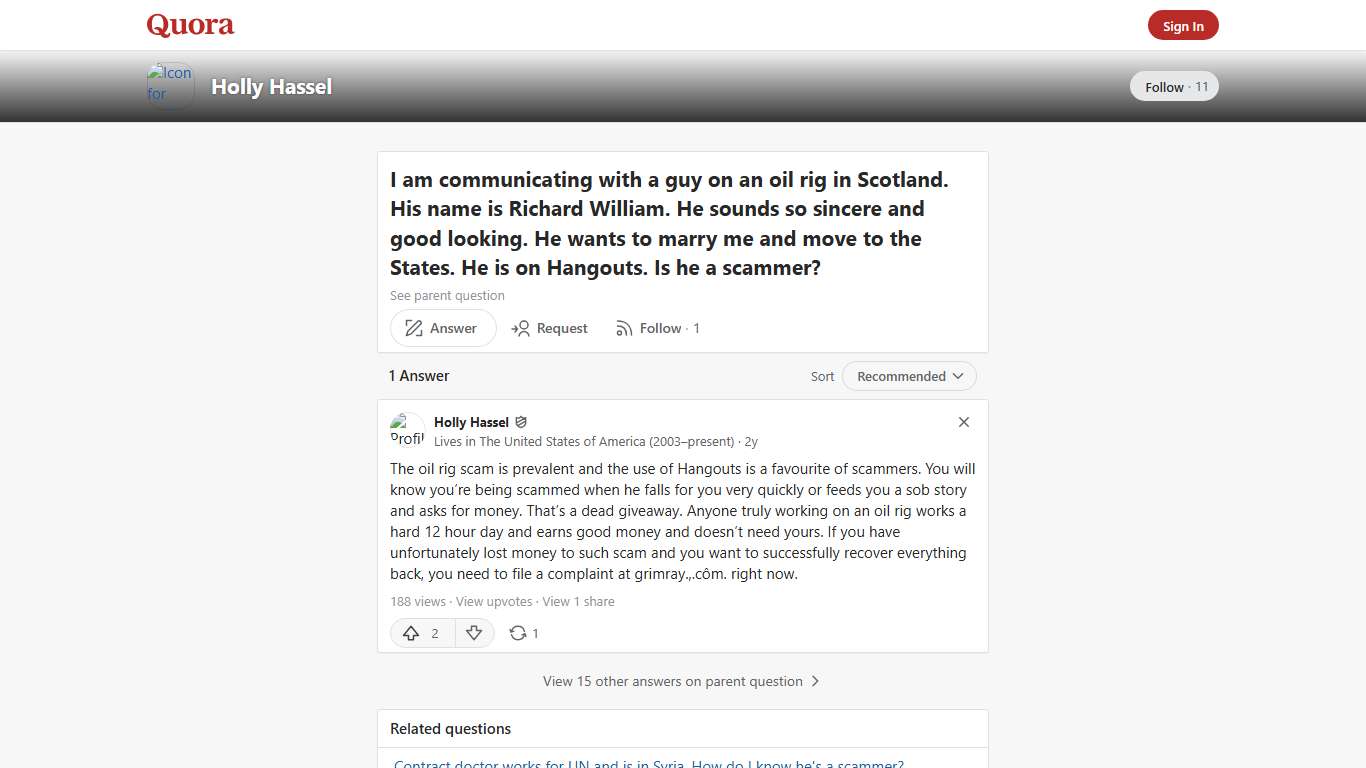 I am communicating with a guy on an oil rig in Scotland. His name is Richard William. He sounds so sincere and good looking. He wants to marry me and move to the States. He is on Hangouts. Is he a scammer? - Holly Hassel - Quora